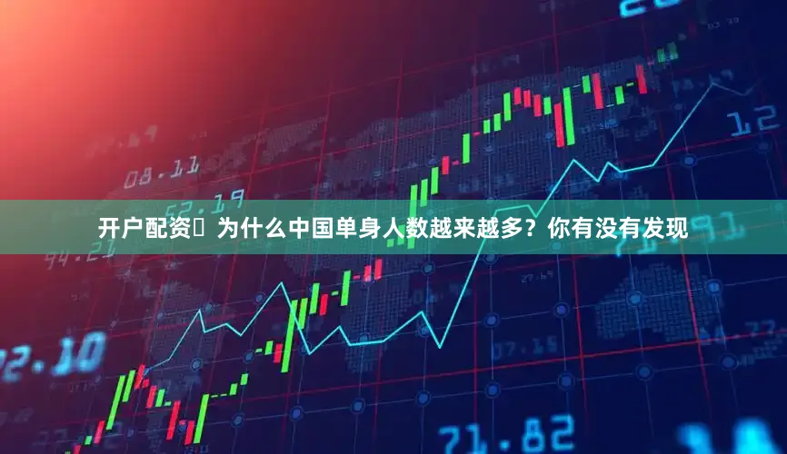 开户配资	为什么中国单身人数越来越多？你有没有发现