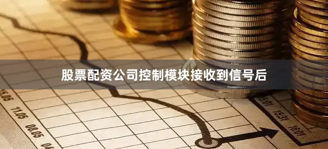 股票配资公司控制模块接收到信号后