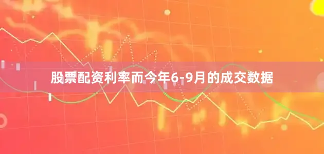 股票配资利率而今年6-9月的成交数据