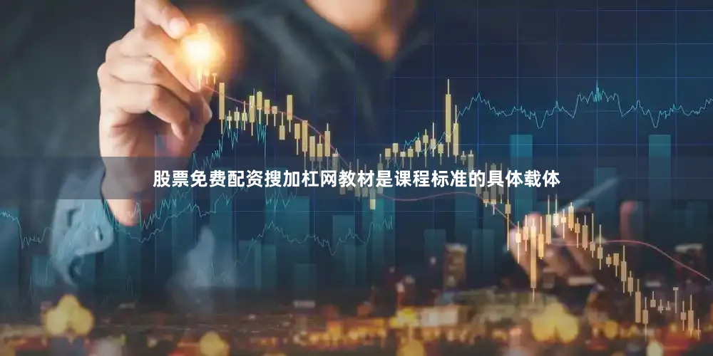 股票免费配资搜加杠网教材是课程标准的具体载体
