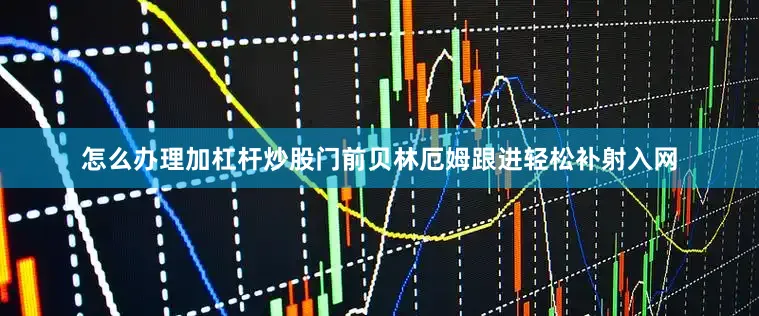 怎么办理加杠杆炒股门前贝林厄姆跟进轻松补射入网